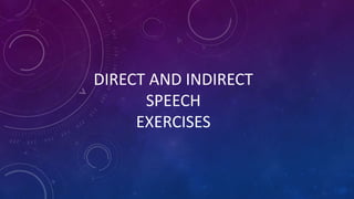 DIRECT AND INDIRECT
SPEECH
EXERCISES
 