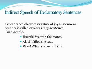 Indirect Speech of Exclamatory Sentences
Sentence which expresses state of joy or sorrow or
wonder is called exclamatory s...