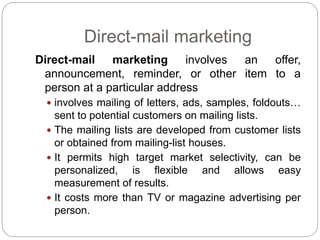 Direct-mail marketing
Direct-mail marketing involves an offer,
announcement, reminder, or other item to a
person at a part...