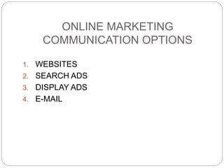 ONLINE MARKETING
COMMUNICATION OPTIONS
1. WEBSITES
2. SEARCH ADS
3. DISPLAY ADS
4. E-MAIL
 