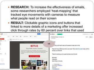  RESEARCH: To increase the effectiveness of emails,
some researchers employed ‘heat-mapping’ that
tracked eye movements w...