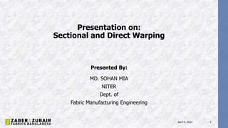 Presentation on:
Sectional and Direct Warping
Presented By:
MD. SOHAN MIA
NITER
Dept. of
Fabric Manufacturing Engineering
April 5, 2022 2
 