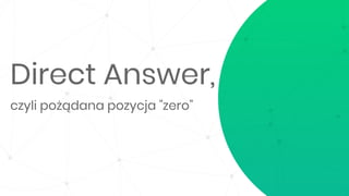 Direct Answer,
czyli pożądana pozycja "zero"
 