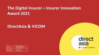 The Digital Insurer – Insurer Innovation
Award 2021
DirectAsia & VICOM
Owner Tanya Godbeer
Circulated To The Digital Insurer
Date of Report March 2021
Classification Confidential
 
