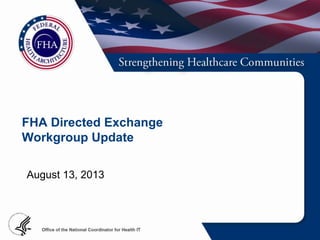 FHA Directed Exchange
Workgroup Update
August 13, 2013
 