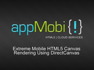 HTML5 | CLOUD SERVICES



Extreme Mobile HTML5 Canvas
Rendering Using DirectCanvas

                                11/23/2011   1
 