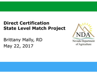 agri.nv.gov
Direct Certification
State Level Match Project
Brittany Mally, RD
May 22, 2017
 