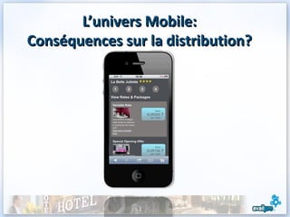 L’univers Mobile:
Conséquences sur la distribution?




                                    14
 