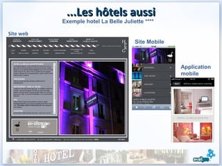 ...Les hôtels aussi
           Exemple hotel La Belle Juliette ****

Site web
                                       Site Mobile



                                                     Application
                                                     mobile
 