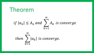 𝑖𝑓 𝑎 𝑛 ≤ 𝐴 𝑛 𝑎𝑛𝑑
𝑘=1
∞
𝐴 𝑘 𝑖𝑠 𝑐𝑜𝑛𝑣𝑒𝑟𝑔𝑒
𝑡ℎ𝑒𝑛
𝑘=1
∞
𝑎 𝑘 𝑖𝑠 𝑐𝑜𝑛𝑣𝑒𝑟𝑔𝑒.
Theorem