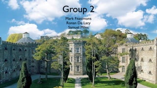 Group 2
Mark Fitzsimons
Ronan De Lacy
 Samuel Miles
 