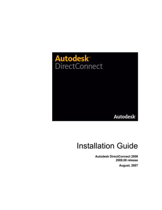 Installation Guide
     Autodesk DirectConnect 2008
                  2008.08 release
                    August, 2007
 