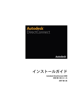 インストールガイド
   Autodesk DirectConnect 2008
           2008 年 8 月リリース
                   2007 年 8 月
 