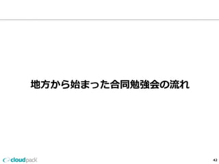 地⽅方から始まった合同勉強会の流流れ 
42 
 