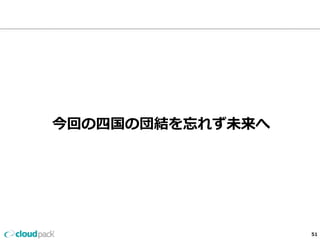 今回の四国の団結を忘れず未来へ 
51 
 