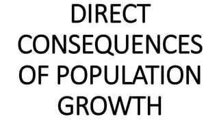 DIRECT
CONSEQUENCES
OF POPULATION
GROWTH
 