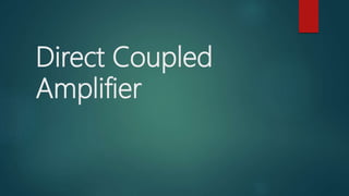 Direct Coupled
Amplifier
 