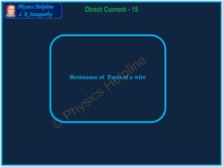 Physics Helpline
L K Satapathy
Direct Current - 15
Resistance of Parts of a wire
 