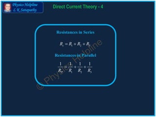 Physics Helpline
L K Satapathy
Direct Current Theory - 4
Resistances in Series
1 2 3sR R R R  
Resistances in Parallel
1 2 3
1 1 1 1
PR R R R
  
 