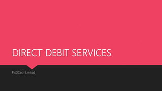 DIRECT DEBIT SERVICES
Flo2Cash Limited
 