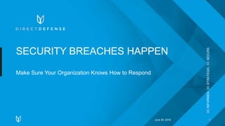 Confidential. Not to be copied, distributed, or reproduced without prior approval.
BEINFORMED.BESTRATEGIC.BESECURE.
June 29, 2018 1
SECURITY BREACHES HAPPEN
Make Sure Your Organization Knows How to Respond
 