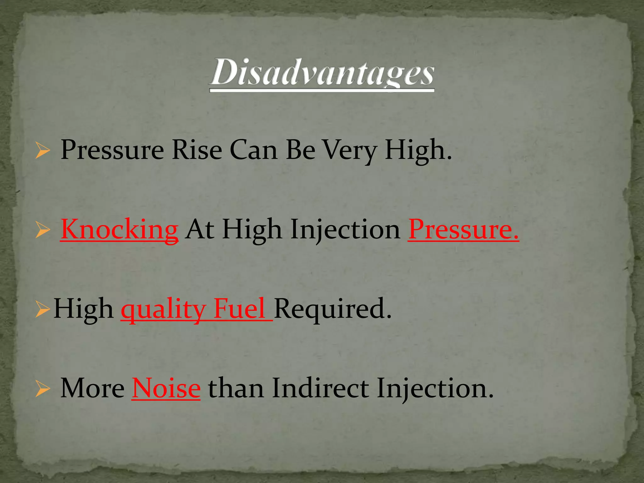  Pressure Rise Can Be Very High.
 Knocking At High Injection Pressure.
High quality Fuel Required.
 More Noise than Indirect Injection.
 