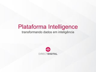 Plataforma Intelligence
transformando dados em inteligência
 