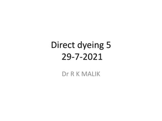 Direct dyeing 5
29-7-2021
Dr R K MALIK
 