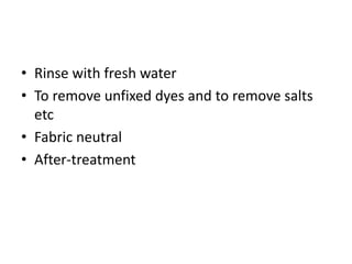 • Rinse with fresh water
• To remove unfixed dyes and to remove salts
etc
• Fabric neutral
• After-treatment
 