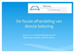 De fiscale afhandeling van directe beloning door mr. G.G. Bekkering-Klapmuts FB Bekkering Fiscaal & Juridisch Advies 