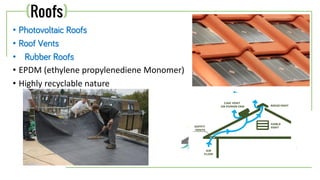 • Photovoltaic Roofs
• Roof Vents
• Rubber Roofs
• EPDM (ethylene propylenediene Monomer)
• Highly recyclable nature
(Roofs)
 