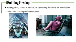 (Building Envelope)
• Building shell, fabric or enclosure >>boundary between the conditioned
interior of a building and the outdoors.
 