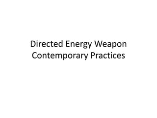 Directed Energy Weapon
Contemporary Practices
 