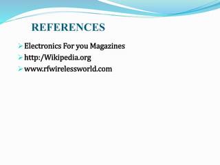 REFERENCES
Electronics For you Magazines
http:/Wikipedia.org
www.rfwirelessworld.com
 