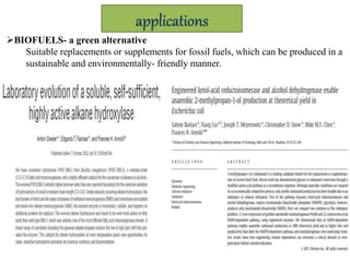 applications
BIOFUELS- a green alternative
Suitable replacements or supplements for fossil fuels, which can be produced in a
sustainable and environmentally- friendly manner.
 