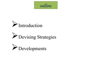 outline
Introduction
Devising Strategies
Developments
 