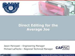 Jason Pancoast – Engineering Manager Michael LaFleche - Regional Technical Manager Direct Editing for the Average Joe 