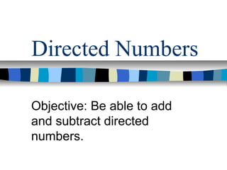 Directed Numbers
Objective: Be able to add
and subtract directed
numbers.
 
