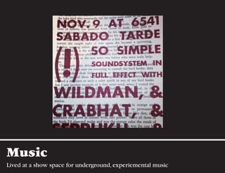 Music
Lived at a show space for underground, experiemental music
 