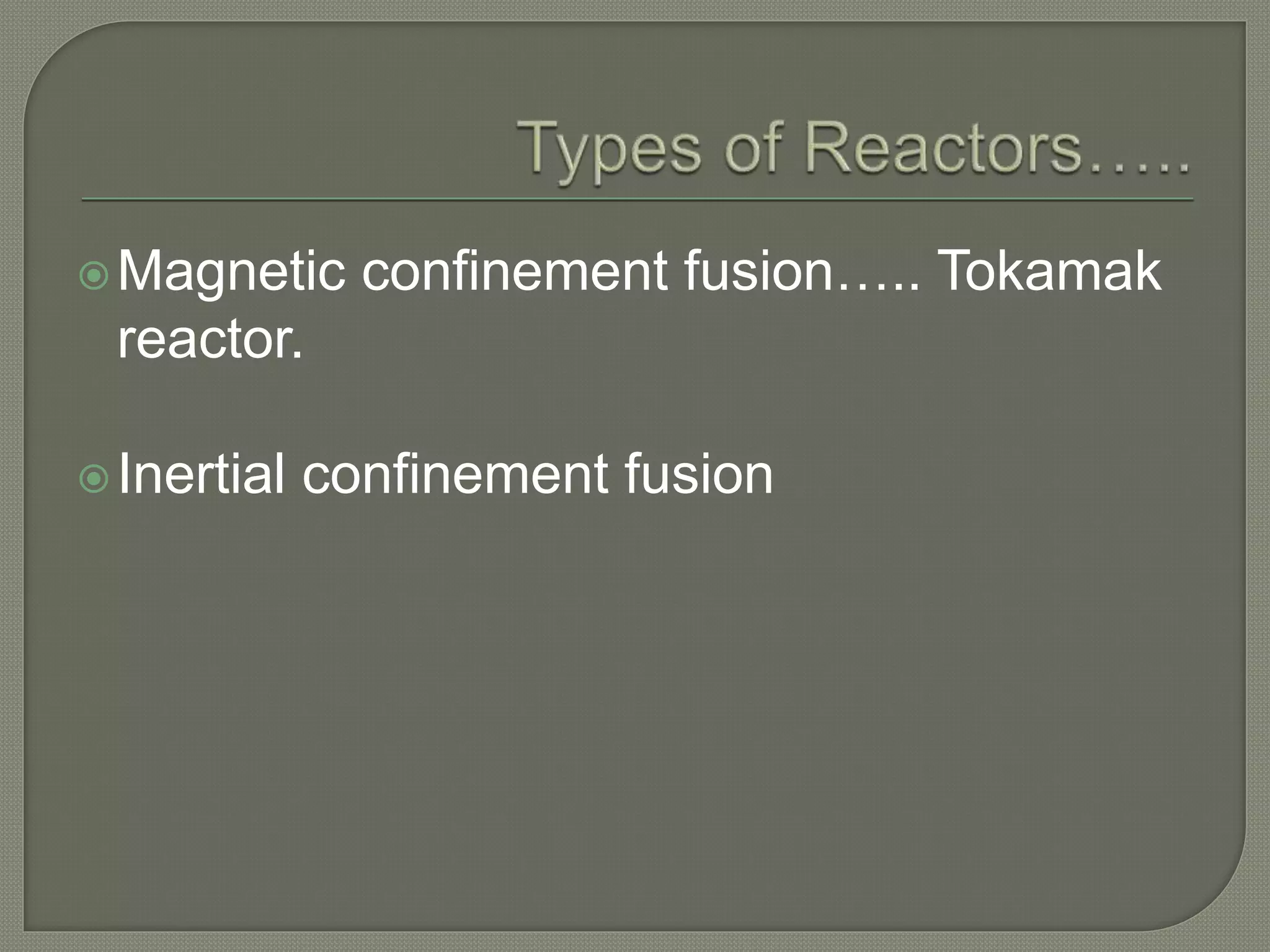 Magnetic confinement fusion….. Tokamak
reactor.
Inertial confinement fusion
 