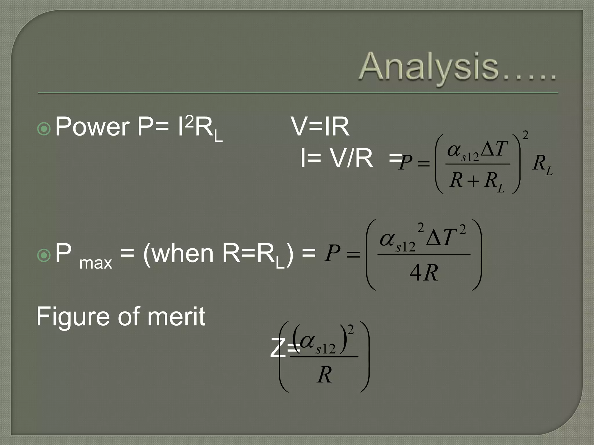 Power P= I2RL V=IR
I= V/R =
P max = (when R=RL) =
Figure of merit
Z=
L
L
s
R
RR
T
P
2
12

















 

R
T
P s
4
22
12
 








R
s
2
12
 