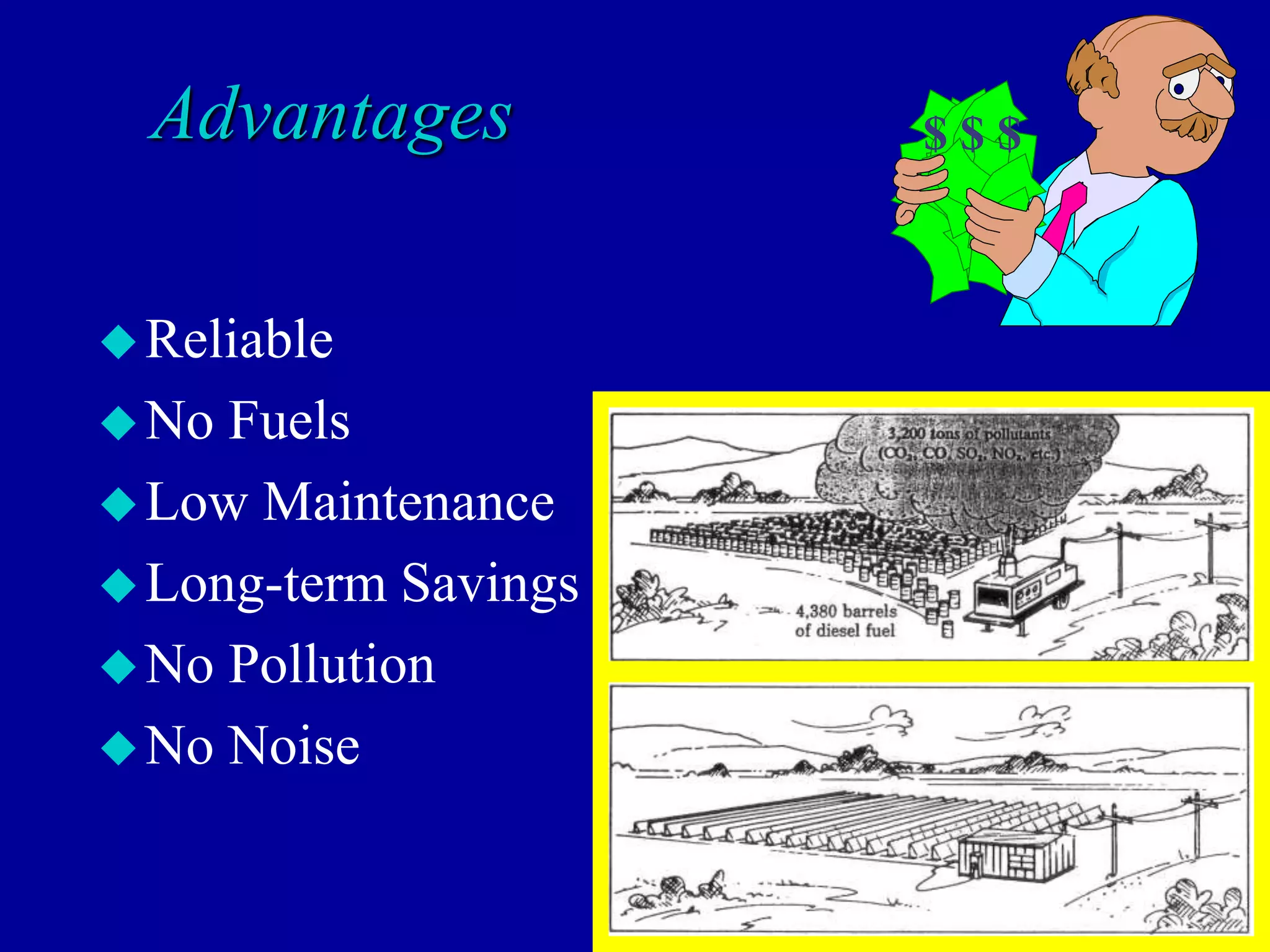 Advantages
Reliable
No Fuels
Low Maintenance
Long-term Savings
No Pollution
No Noise
$ $ $
 