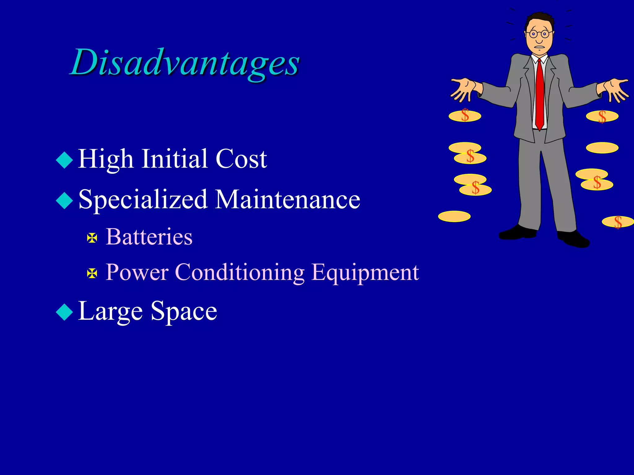 Disadvantages
High Initial Cost (3-10 times)
Specialized Maintenance
 Batteries
 Power Conditioning Equipment
Large Space
$
$
$
$
$ $
 