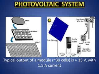 Typical output of a module (~30 cells) is ≈ 15 V, with
1.5 A current
 