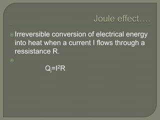  Irreversible

conversion of electrical energy
into heat when a current I flows through a
ressistance R.



Qj=I2R

 