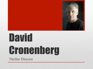 David
Cronenberg
Thriller Director
 