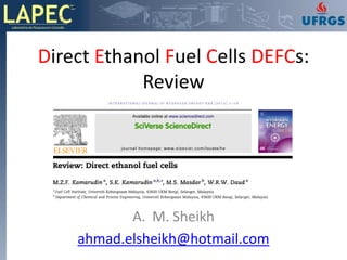 Direct Ethanol Fuel Cells DEFCs:
            Review




           A. M. Sheikh
    ahmad.elsheikh@hotmail.com
 