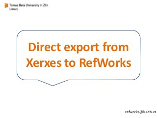 Direct export from 
Xerxes to RefWorks 
refworks@k.utb.cz 
 
