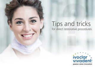 ?
Tips and tricks
for direct restorative procedures
 