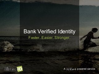A powered service
Bank Verified Identity
Faster. Easier. Stronger.
 